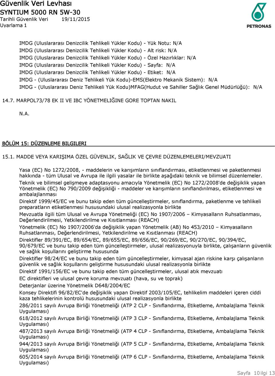 Kodu)-EMS(Elektro Mekanik Sistem): N/A IMDG - (Uluslararası Deniz Tehlikeli Yük Kodu)MFAG(Hudut ve Sahiller Sağlık Genel Müdürlüğü): N/A 14.7.