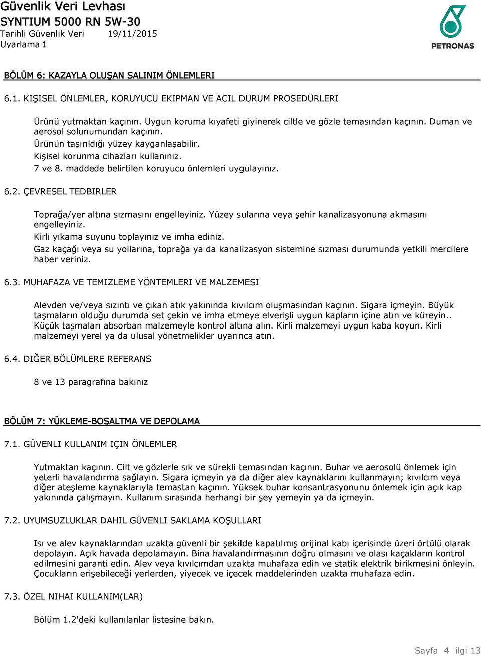 maddede belirtilen koruyucu önlemleri uygulayınız. 6.2. ÇEVRESEL TEDBIRLER Toprağa/yer altına sızmasını engelleyiniz. Yüzey sularına veya şehir kanalizasyonuna akmasını engelleyiniz.