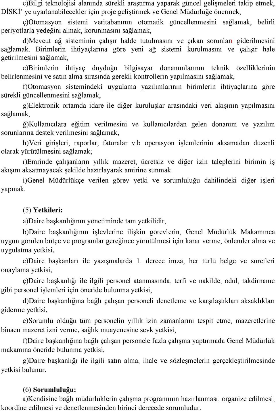 Birimlerin ihtiyaçlarına göre yeni ağ sistemi kurulmasını ve çalışır hale getirilmesini sağlamak, e)birimlerin ihtiyaç duyduğu bilgisayar donanımlarının teknik özelliklerinin belirlenmesini ve satın