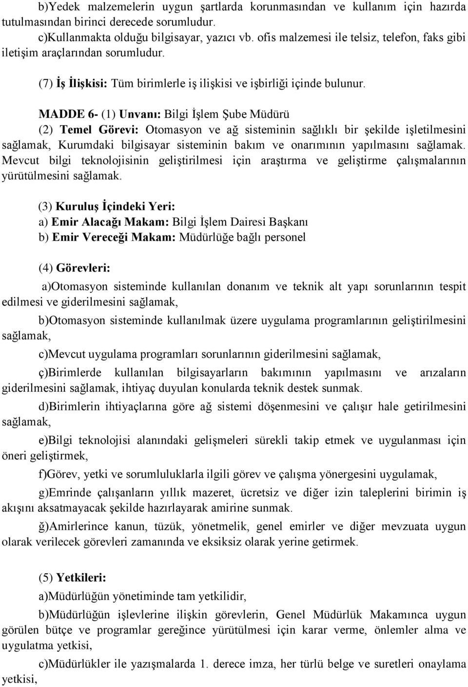 sağlamak, Kurumdaki bilgisayar sisteminin bakım ve onarımının yapılmasını sağlamak. Mevcut bilgi teknolojisinin geliştirilmesi için araştırma ve geliştirme çalışmalarının yürütülmesini sağlamak.