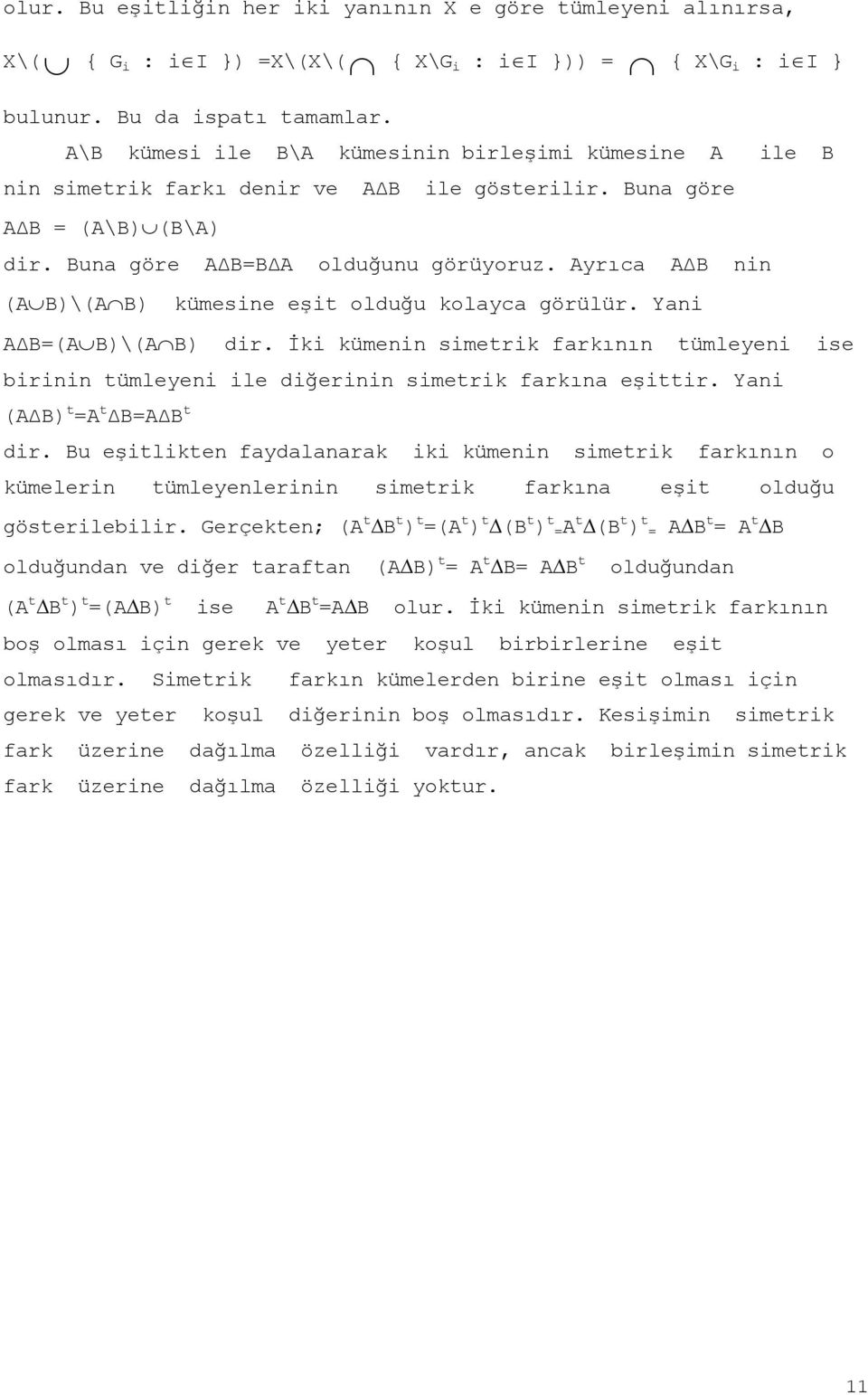 Ayrıca A B nin (A B)\(A B) kümesine eşit olduğu kolayca görülür. Yani ile B A B=(A B)\(A B) dir. İki kümenin simetrik farkının tümleyeni ise birinin tümleyeni ile diğerinin simetrik farkına eşittir.