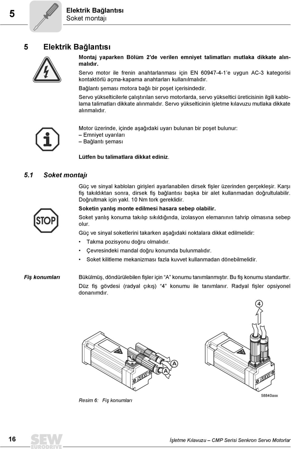 Servo yükselticilerle çalıştırılan servo motorlarda, servo yükseltici üreticisinin ilgili kablolama talimatları dikkate alınmalıdır. Servo yükselticinin işletme kılavuzu mutlaka dikkate alınmalıdır.