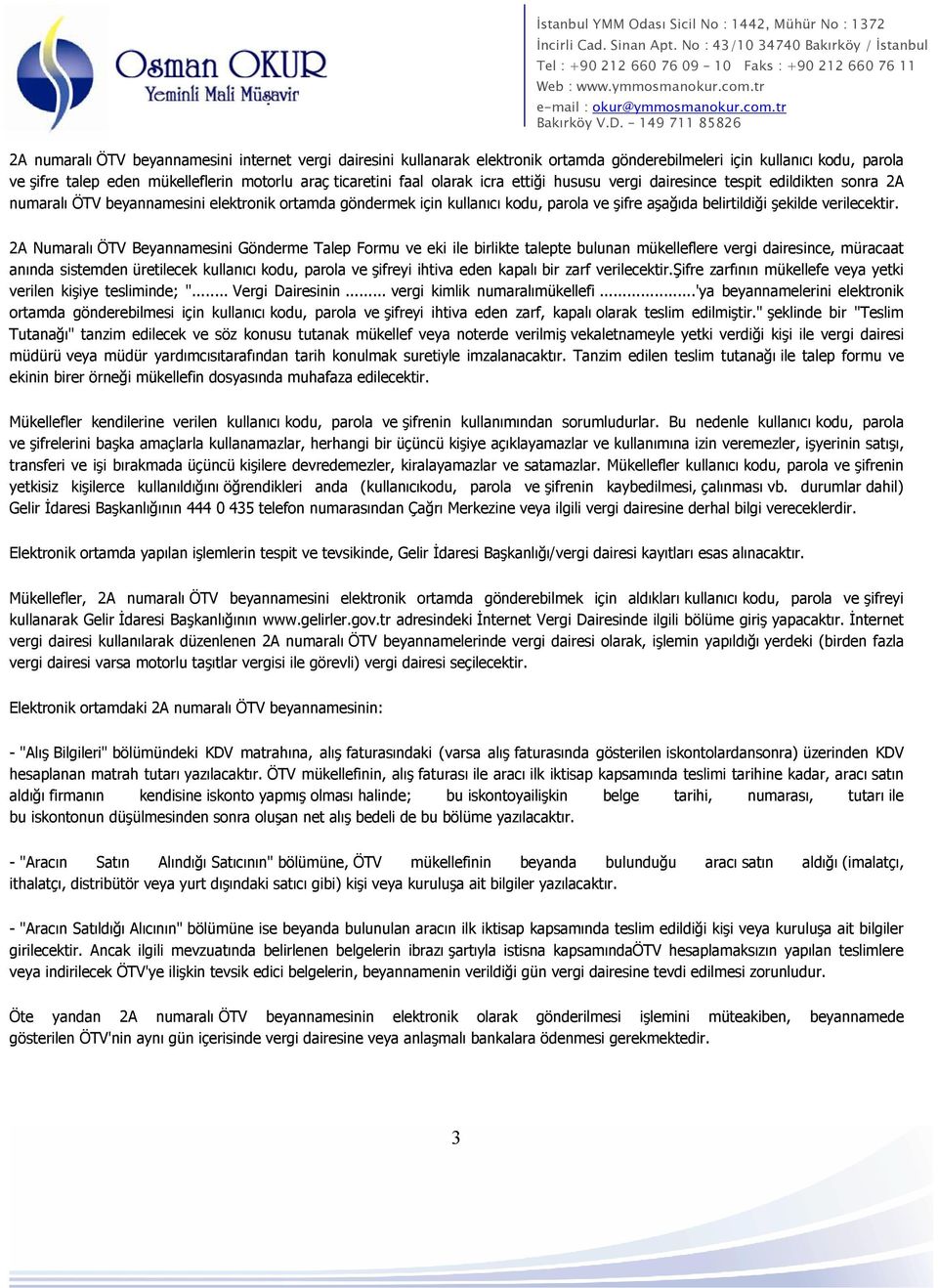 2A Numaralı ÖTV Beyannamesini Gönderme Talep Formu ve eki ile birlikte talepte bulunan mükelleflere vergi dairesince, müracaat anında sistemden üretilecek kullanıcı kodu, parola ve şifreyi ihtiva