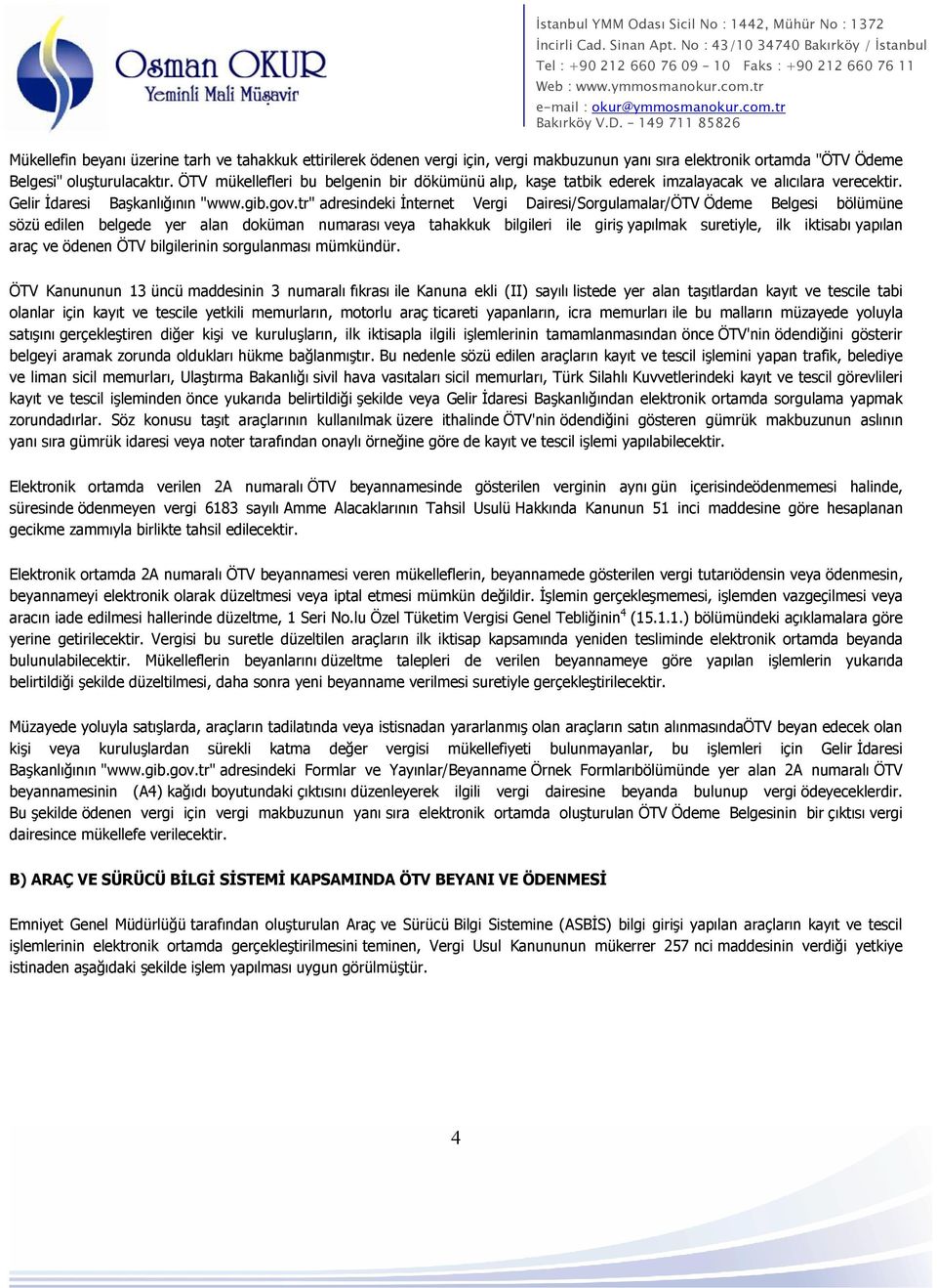 tr" adresindeki İnternet Vergi Dairesi/Sorgulamalar/ÖTV Ödeme Belgesi bölümüne sözü edilen belgede yer alan doküman numarası veya tahakkuk bilgileri ile giriş yapılmak suretiyle, ilk iktisabı yapılan