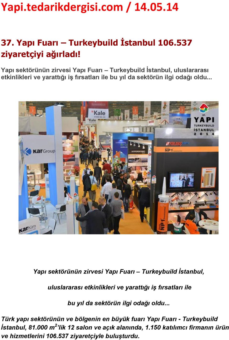 .. .. Türk yapı sektörünün ve bölgenin en büyük fuarı Yapı Fuarı - Turkeybuild İstanbul, 81.000 m 2 lik 12 salon ve açık alanında, 1.
