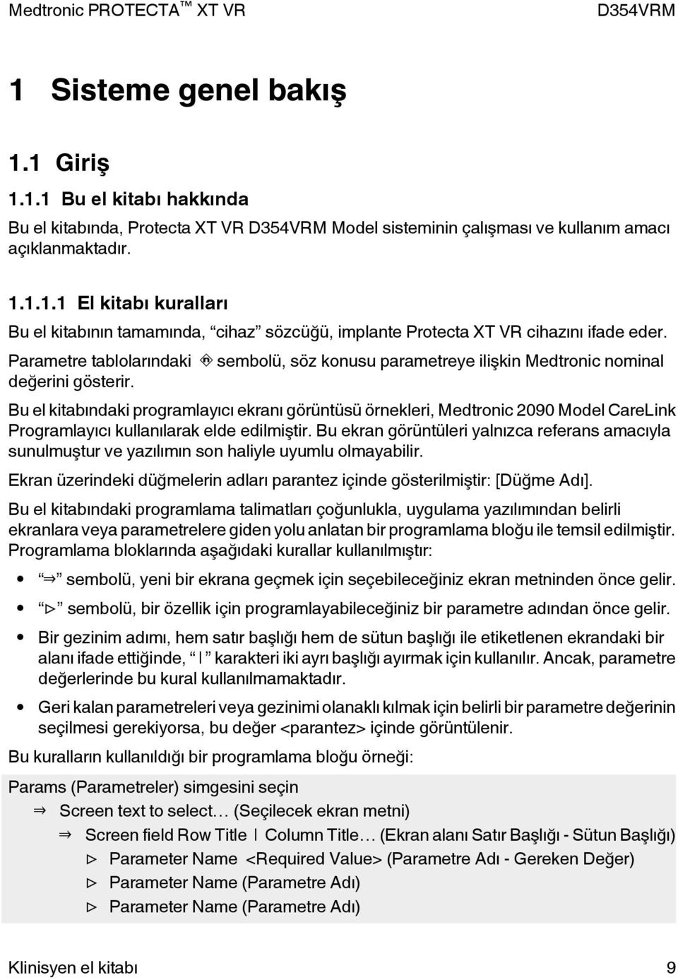 sembolü, söz konusu parametreye ilişkin Medtronic nominal Bu el kitabındaki programlayıcı ekranı görüntüsü örnekleri, Medtronic 2090 Model CareLink Programlayıcı kullanılarak elde edilmiştir.