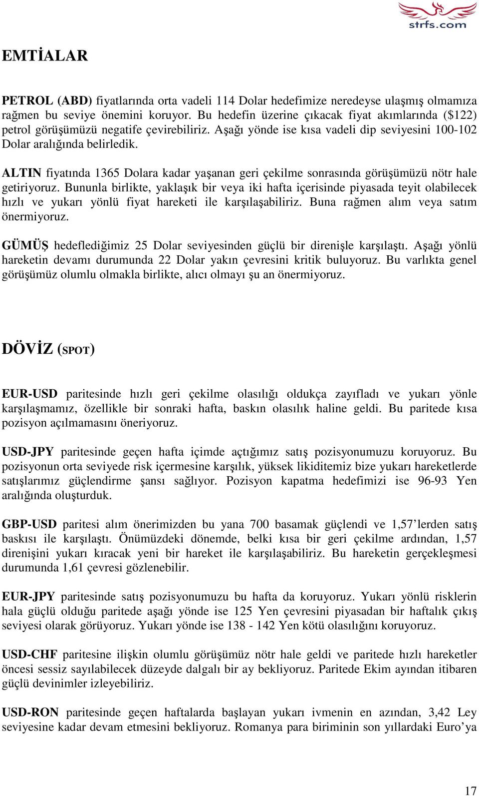 ALTIN fiyatında 1365 Dolara kadar yaşanan geri çekilme sonrasında görüşümüzü nötr hale getiriyoruz.