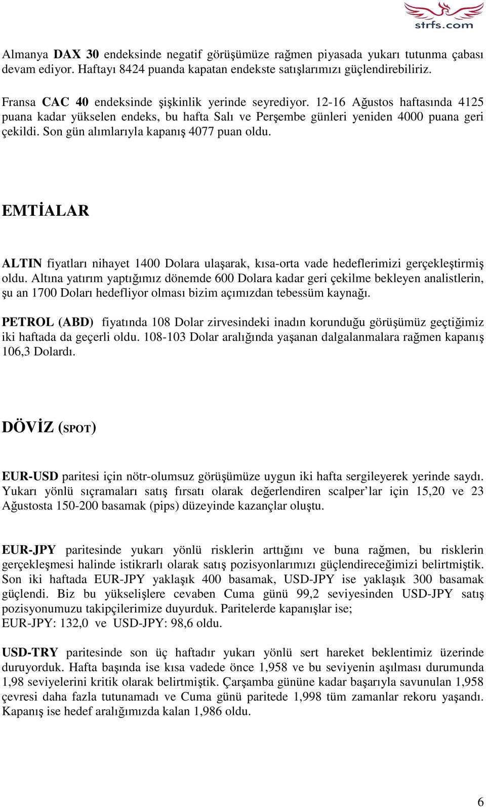 Son gün alımlarıyla kapanış 4077 puan oldu. EMTİALAR ALTIN fiyatları nihayet 1400 Dolara ulaşarak, kısa-orta vade hedeflerimizi gerçekleştirmiş oldu.