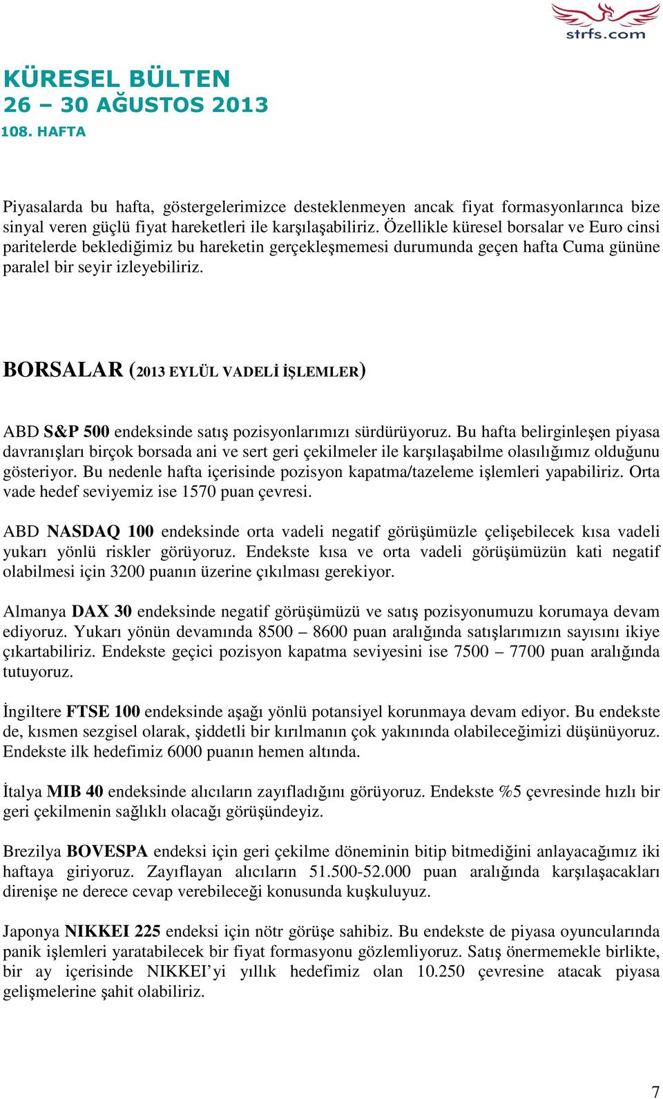 BORSALAR (2013 EYLÜL VADELİ İŞLEMLER) ABD S&P 500 endeksinde satış pozisyonlarımızı sürdürüyoruz.