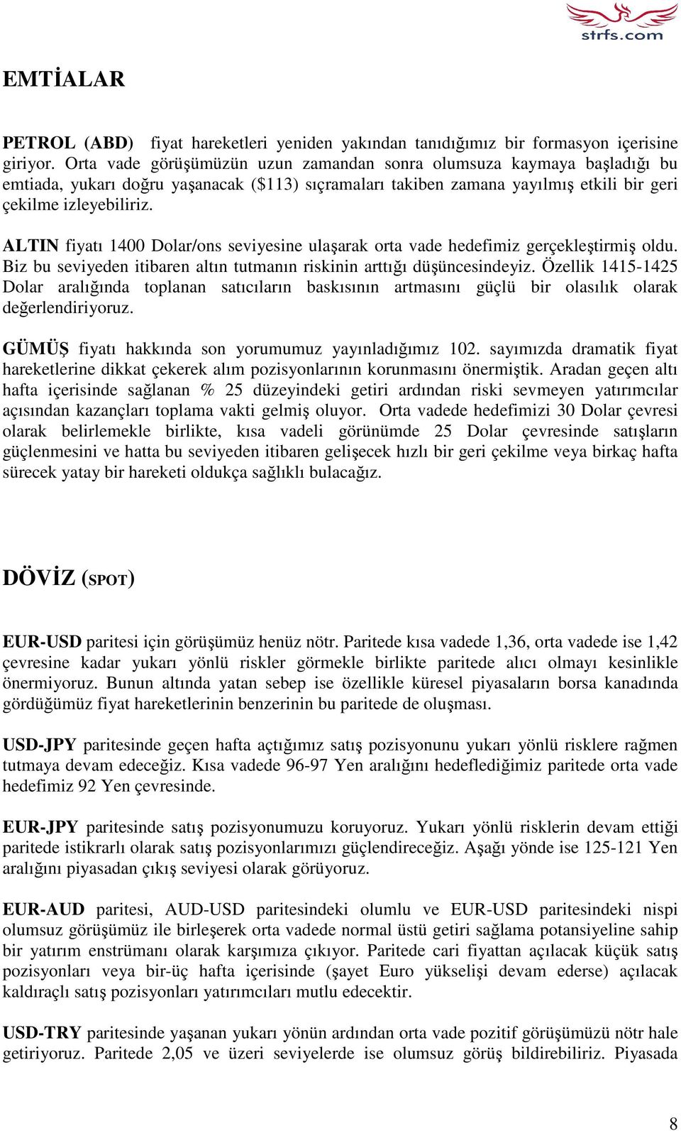 ALTIN fiyatı 1400 Dolar/ons seviyesine ulaşarak orta vade hedefimiz gerçekleştirmiş oldu. Biz bu seviyeden itibaren altın tutmanın riskinin arttığı düşüncesindeyiz.