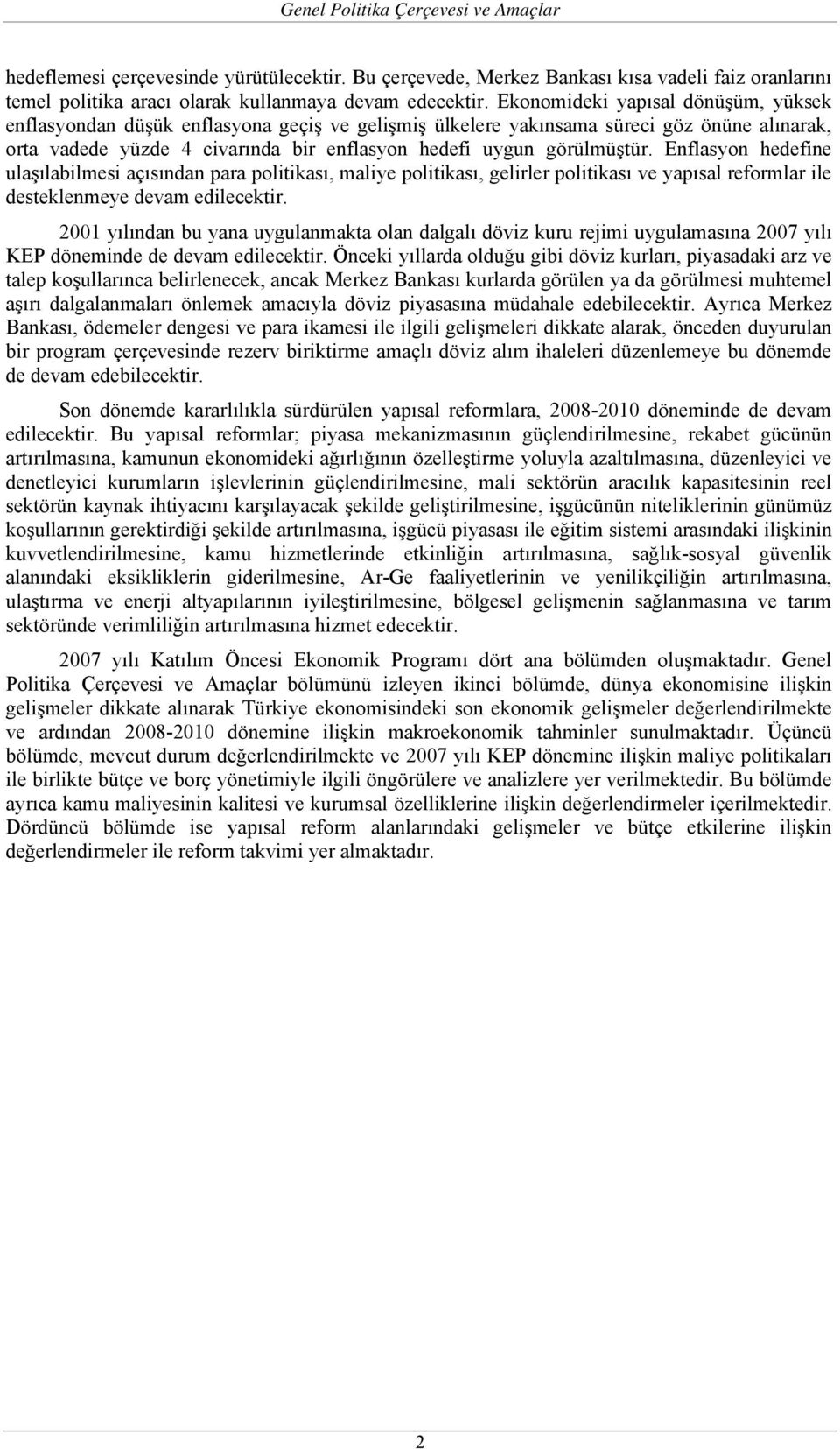 Enflasyon hedefine ulaşılabilmesi açısından para politikası, maliye politikası, gelirler politikası ve yapısal reformlar ile desteklenmeye devam edilecektir.