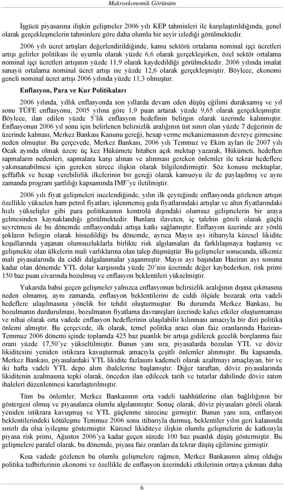 2006 yılı ücret artışları değerlendirildiğinde, kamu sektörü ortalama nominal işçi ücretleri artışı gelirler politikası ile uyumlu olarak yüzde 6,6 olarak gerçekleşirken, özel sektör ortalama nominal