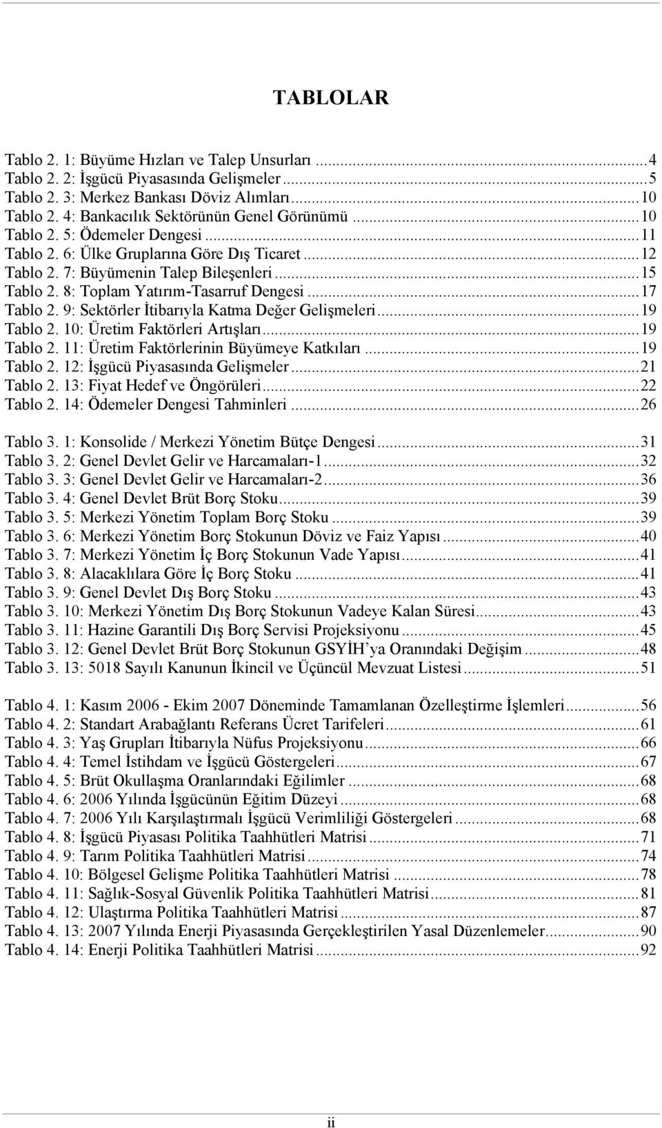 8: Toplam Yatırım-Tasarruf Dengesi...17 Tablo 2. 9: Sektörler İtibarıyla Katma Değer Gelişmeleri...19 Tablo 2. 10: Üretim Faktörleri Artışları...19 Tablo 2. 11: Üretim Faktörlerinin Büyümeye Katkıları.