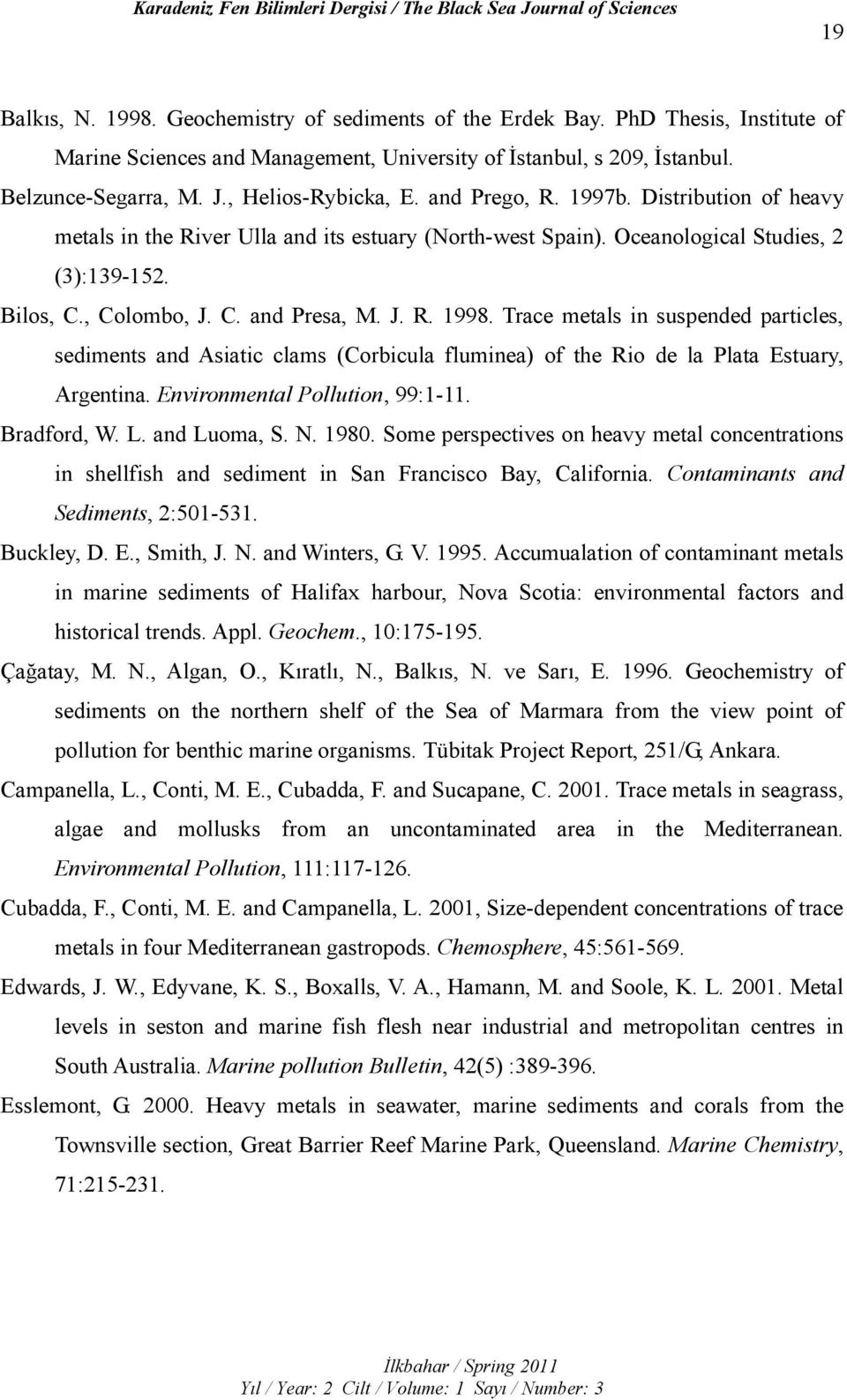 J. R. 1998. Trace metals in suspended particles, sediments and Asiatic clams (Corbicula fluminea) of the Rio de la Plata Estuary, Argentina. Environmental Pollution, 99:1-11. Bradford, W. L.