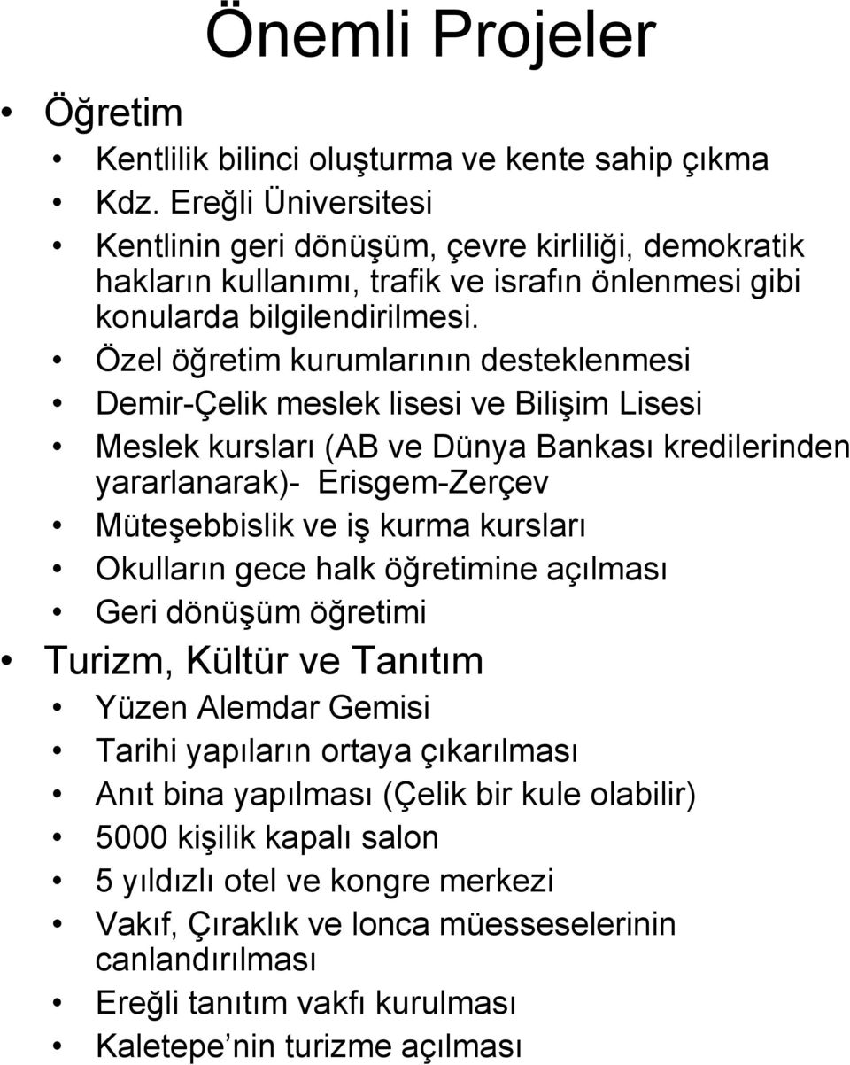 Özel öğretim kurumlarının desteklenmesi Demir-Çelik meslek lisesi ve Bilişim Lisesi Meslek kursları (AB ve Dünya Bankası kredilerinden yararlanarak)- Erisgem-Zerçev Müteşebbislik ve iş kurma kursları