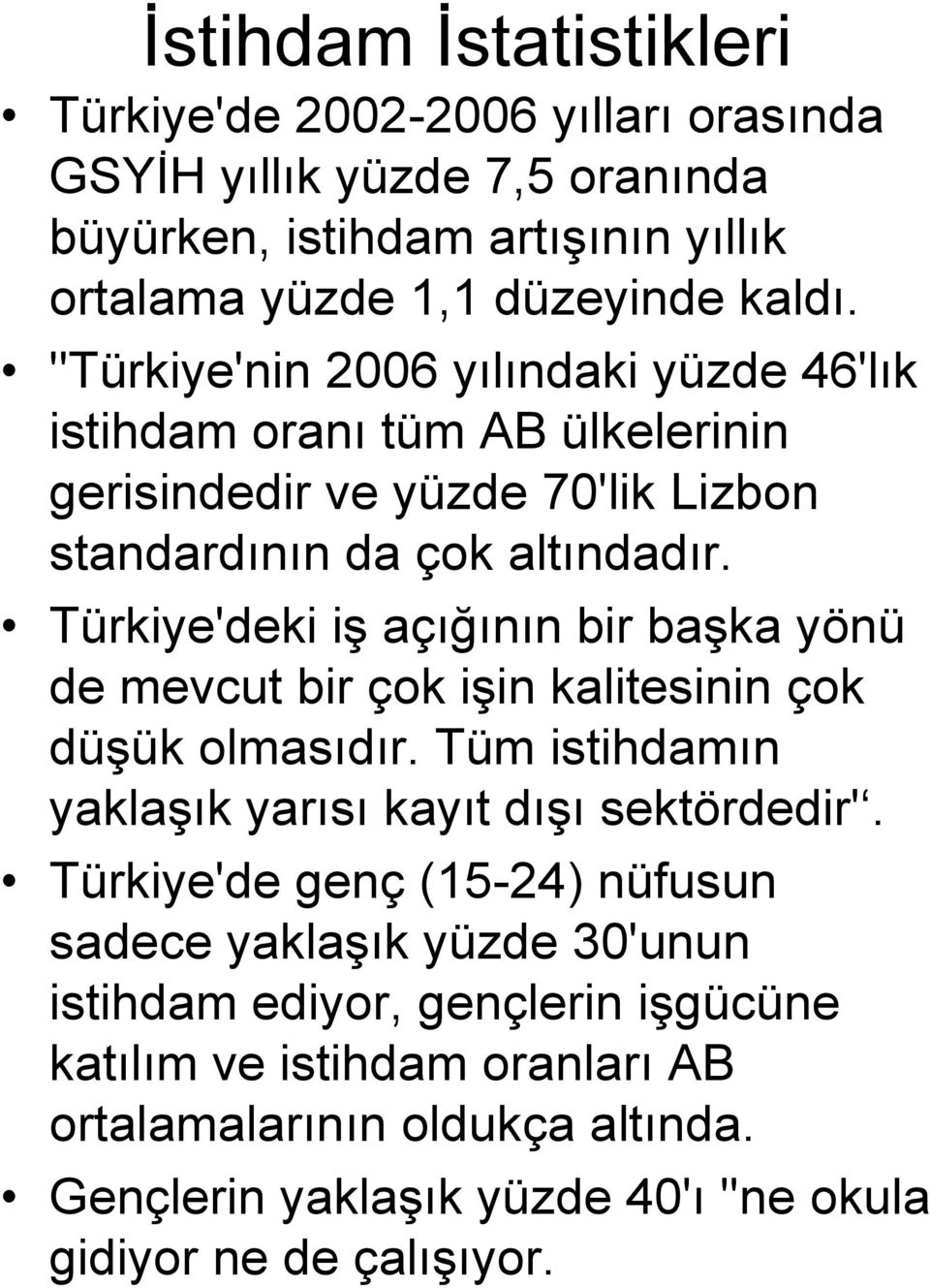 Türkiye'deki iş açığının bir başka yönü de mevcut bir çok işin kalitesinin çok düşük olmasıdır. Tüm istihdamın yaklaşık yarısı kayıt dışı sektördedir'.