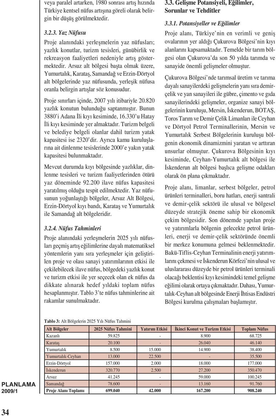 Arsuz alt bölgesi bașta olmak üzere, Yumurtalık, Karataș, Samandağ ve Erzin-Dörtyol alt bölgelerinde yaz nüfusunda, yerleșik nüfusa oranla belirgin artıșlar söz konusudur.