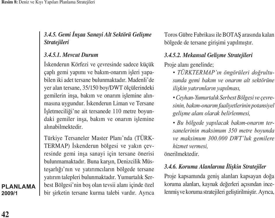 Madenli de yer alan tersane, 35/150 boy/dwt ölçülerindeki gemilerin inșa, bakım ve onarım ișlemine alınmasına uygundur.