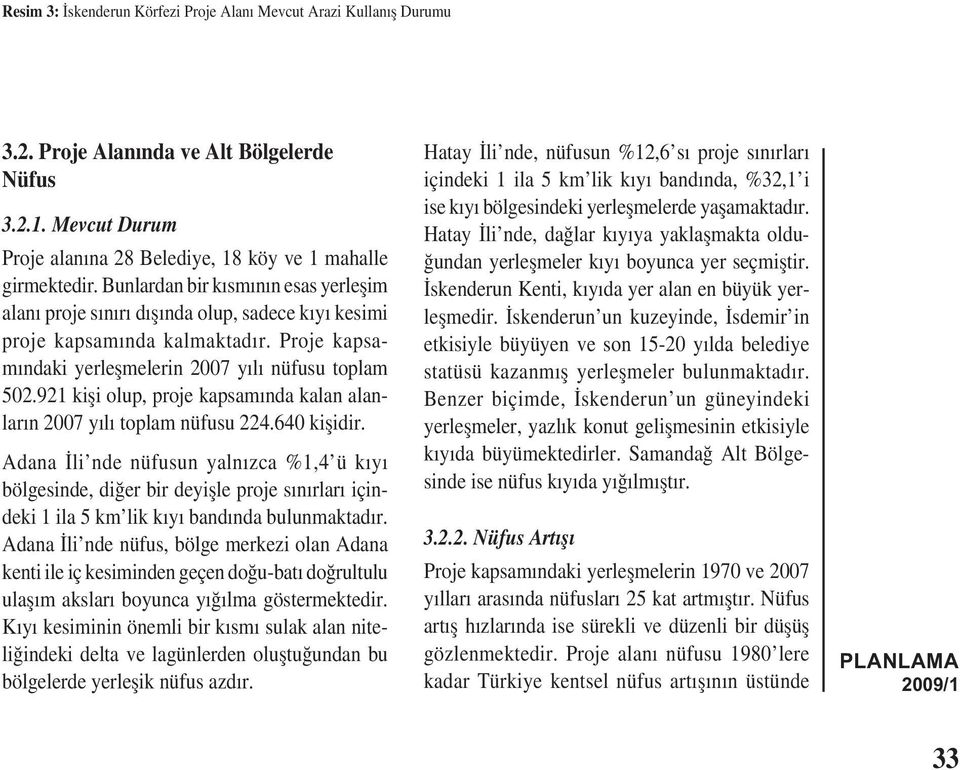 921 kiși olup, proje kapsamında kalan alanların 2007 yılı toplam nüfusu 224.640 kișidir.