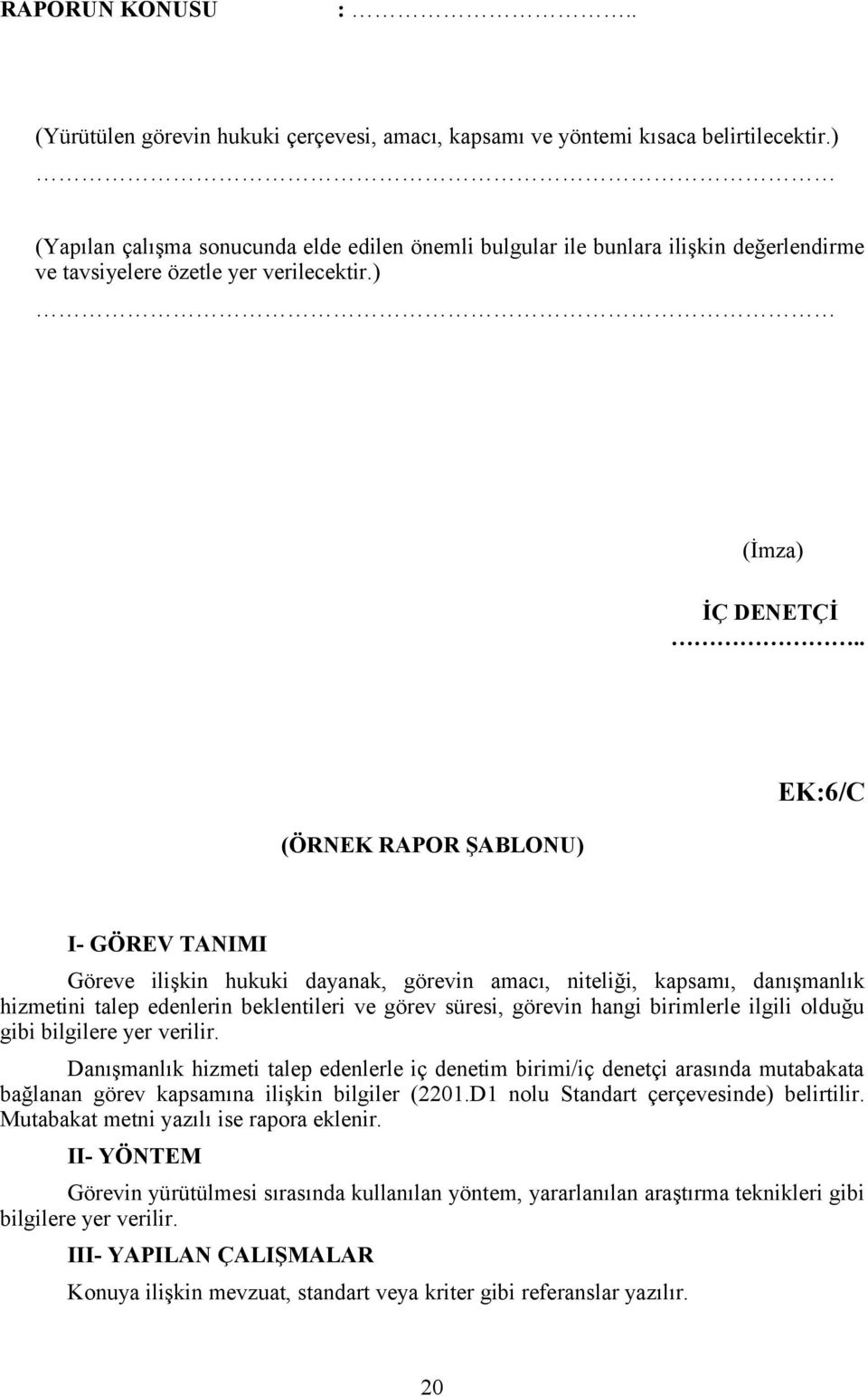 . (ÖRNEK RAPOR ŞABLONU) EK:6/C I- GÖREV TANIMI Göreve ilişkin hukuki dayanak, görevin amacı, niteliği, kapsamı, danışmanlık hizmetini talep edenlerin beklentileri ve görev süresi, görevin hangi