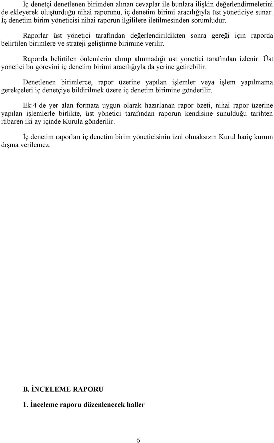 Raporlar üst yönetici tarafından değerlendirildikten sonra gereği için raporda belirtilen birimlere ve strateji geliştirme birimine verilir.