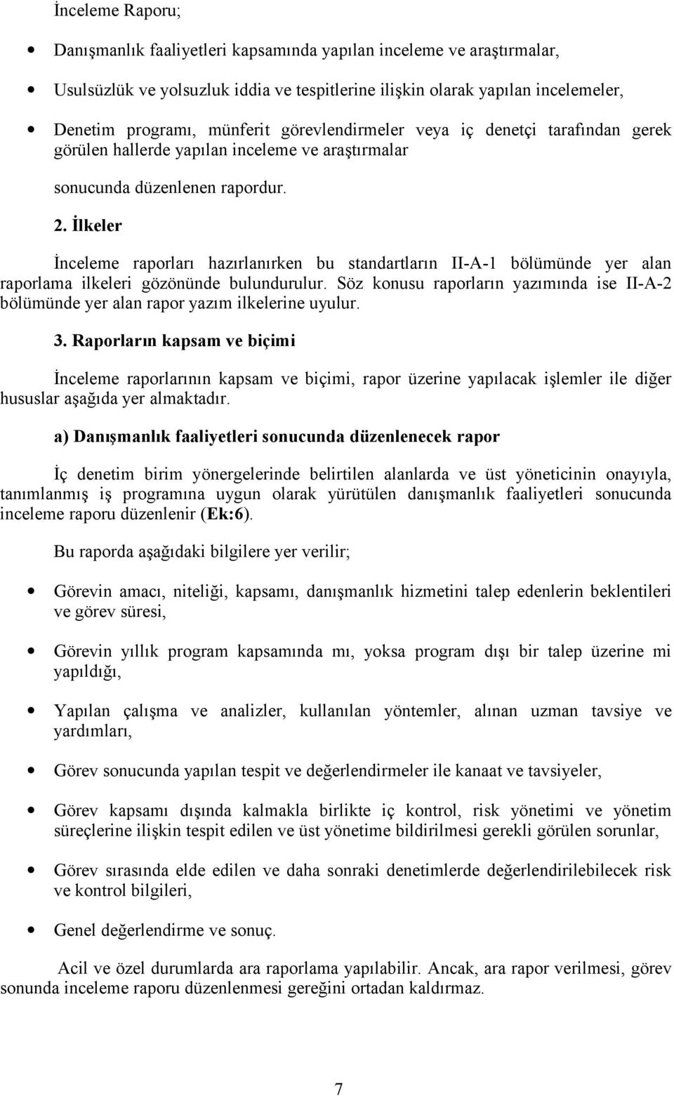 İlkeler İnceleme raporları hazırlanırken bu standartların II-A-1 bölümünde yer alan raporlama ilkeleri gözönünde bulundurulur.