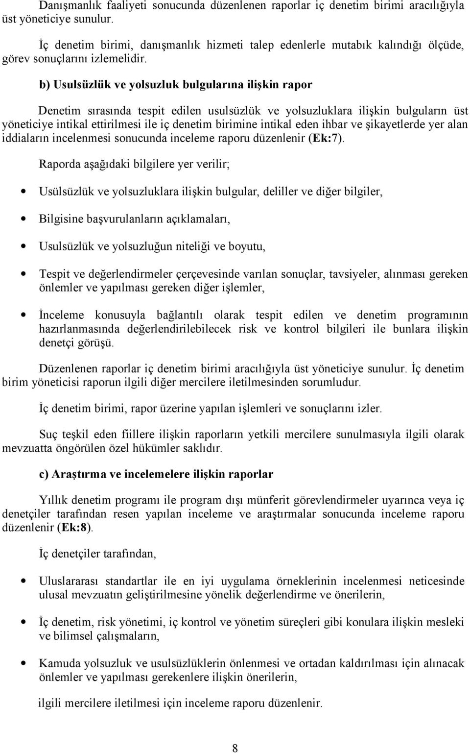 b) Usulsüzlük ve yolsuzluk bulgularına ilişkin rapor Denetim sırasında tespit edilen usulsüzlük ve yolsuzluklara ilişkin bulguların üst yöneticiye intikal ettirilmesi ile iç denetim birimine intikal