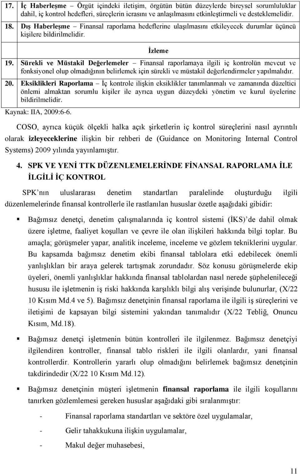 Sürekli ve Müstakil Değerlemeler Finansal raporlamaya ilgili iç kontrolün mevcut ve fonksiyonel olup olmadığının belirlemek için sürekli ve müstakil değerlendirmeler yapılmalıdır. 20.