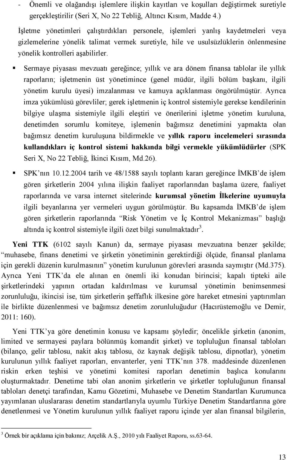 Sermaye piyasası mevzuatı gereğince; yıllık ve ara dönem finansa tablolar ile yıllık raporların; işletmenin üst yönetimince (genel müdür, ilgili bölüm başkanı, ilgili yönetim kurulu üyesi)