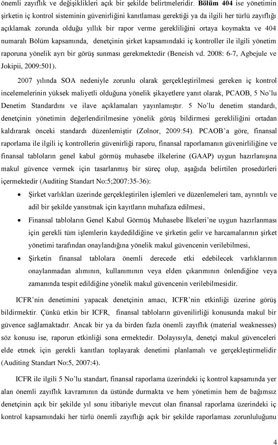 koymakta ve 404 numaralı Bölüm kapsamında, denetçinin şirket kapsamındaki iç kontroller ile ilgili yönetim raporuna yönelik ayrı bir görüş sunması gerekmektedir (Beneish vd.