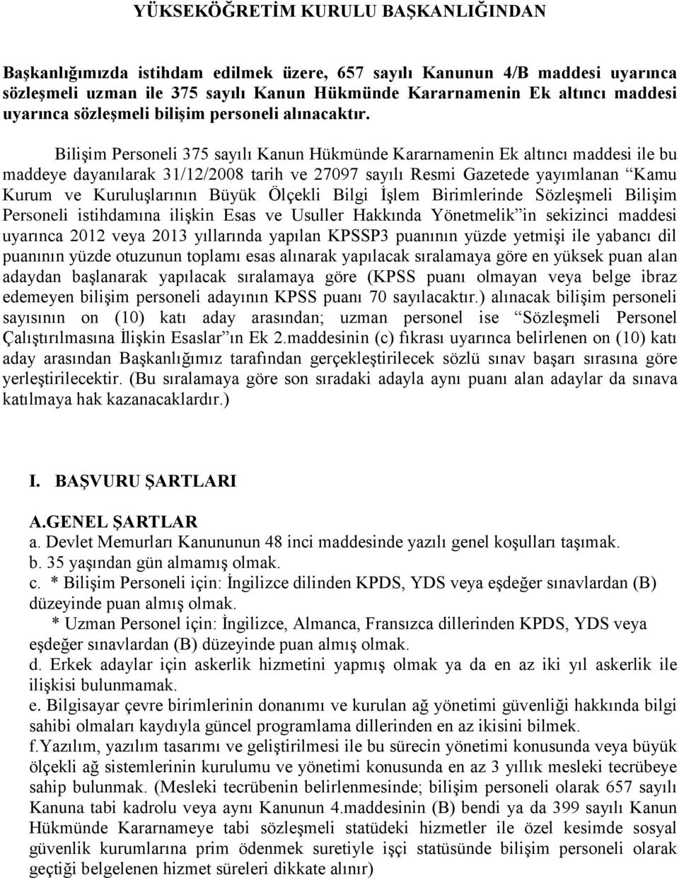 BiliĢim Personeli 375 sayılı Kanun Hükmünde Kararnamenin Ek altıncı maddesi ile bu maddeye dayanılarak 31/12/2008 tarih ve 27097 sayılı Resmi Gazetede yayımlanan Kamu Kurum ve KuruluĢlarının Büyük