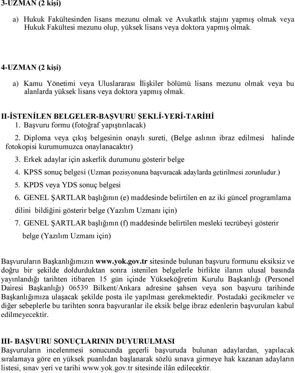 BaĢvuru formu (fotoğraf yapıģtırılacak) 2. Diploma veya çıkıģ belgesinin onaylı sureti, (Belge aslının ibraz edilmesi halinde fotokopisi kurumumuzca onaylanacaktır) 3.