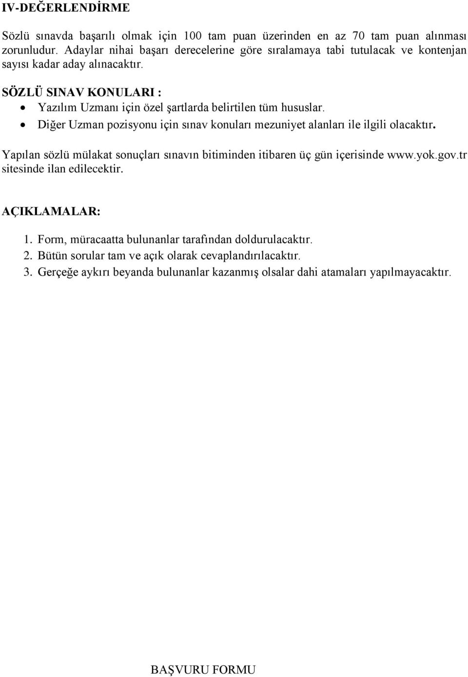 SÖZLÜ SINAV KONULARI : Yazılım Uzmanı için özel Ģartlarda belirtilen tüm hususlar. Diğer Uzman pozisyonu için sınav konuları mezuniyet alanları ile ilgili olacaktır.