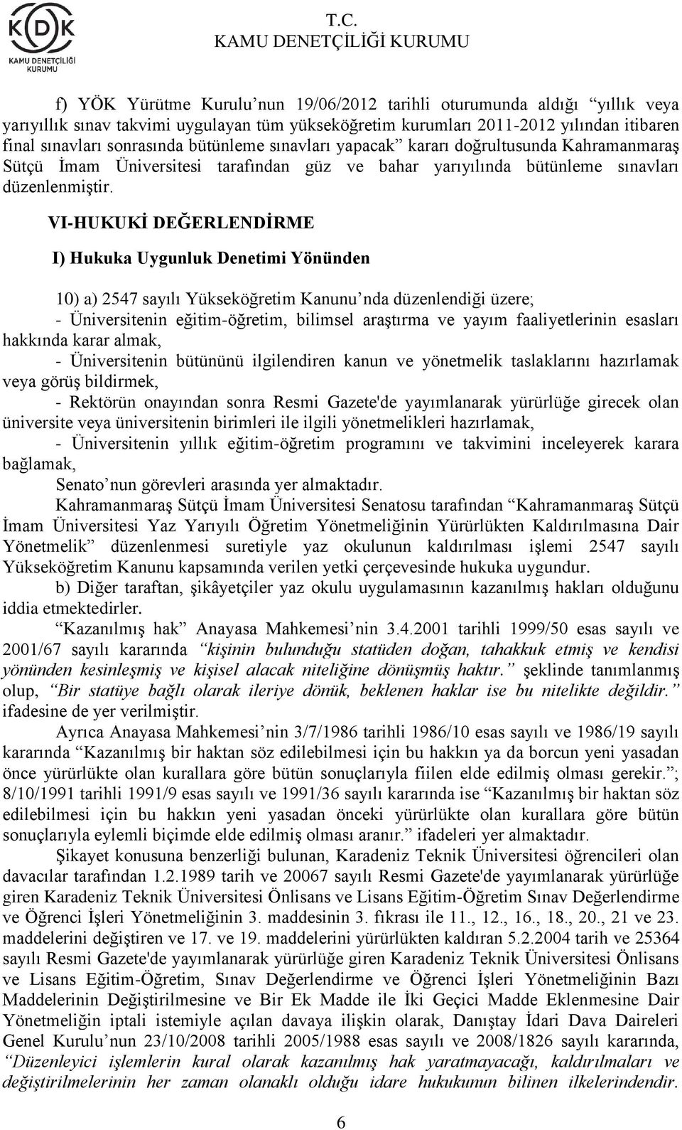 VI-HUKUKİ DEĞERLENDİRME I) Hukuka Uygunluk Denetimi Yönünden 10) a) 2547 sayılı Yükseköğretim Kanunu nda düzenlendiği üzere; - Üniversitenin eğitim-öğretim, bilimsel araştırma ve yayım