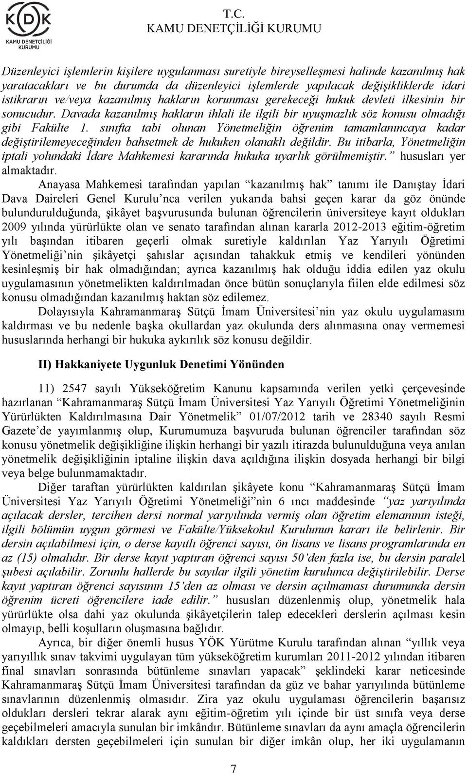 sınıfta tabi olunan Yönetmeliğin öğrenim tamamlanıncaya kadar değiştirilemeyeceğinden bahsetmek de hukuken olanaklı değildir.