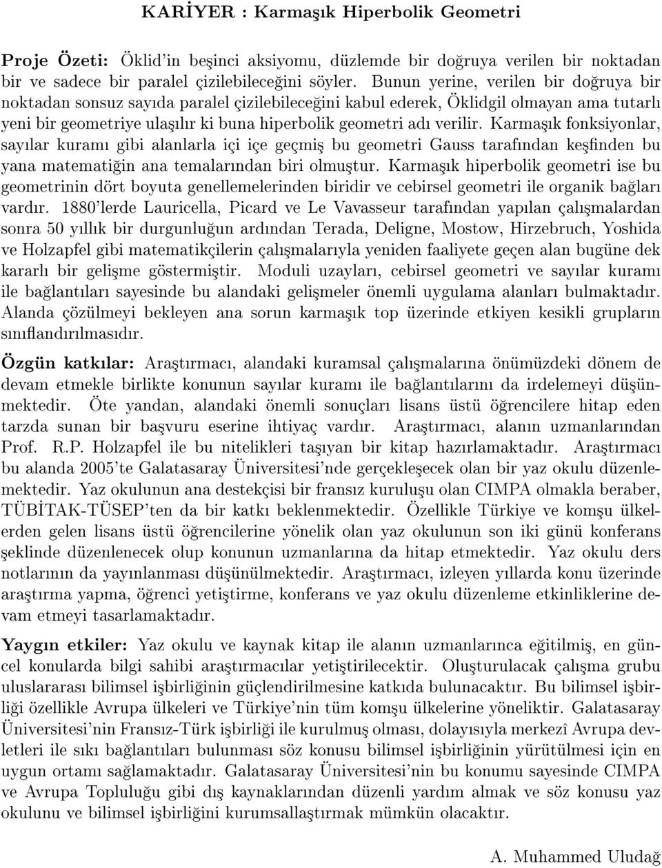 Karma³k fonksiyonlar, saylar kuram gibi alanlarla içi içe geçmi³ bu geometri Gauss tarafndan ke³nden bu yana matemati in ana temalarndan biri olmu³tur.