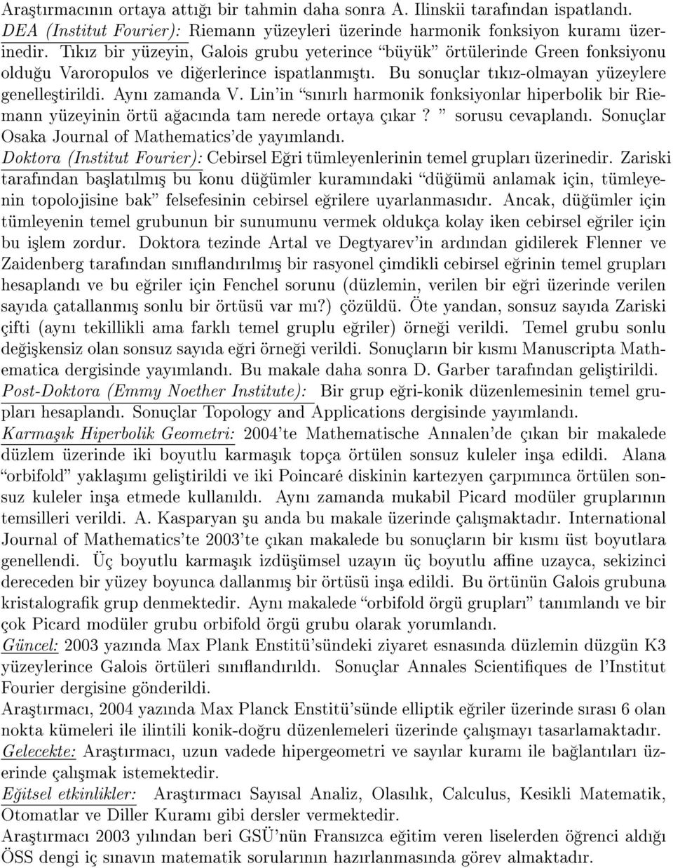 Lin'in snrl harmonik fonksiyonlar hiperbolik bir Riemann yüzeyinin örtü a acnda tam nerede ortaya çkar? sorusu cevapland. Sonuçlar Osaka Journal of Mathematics'de yaymland.