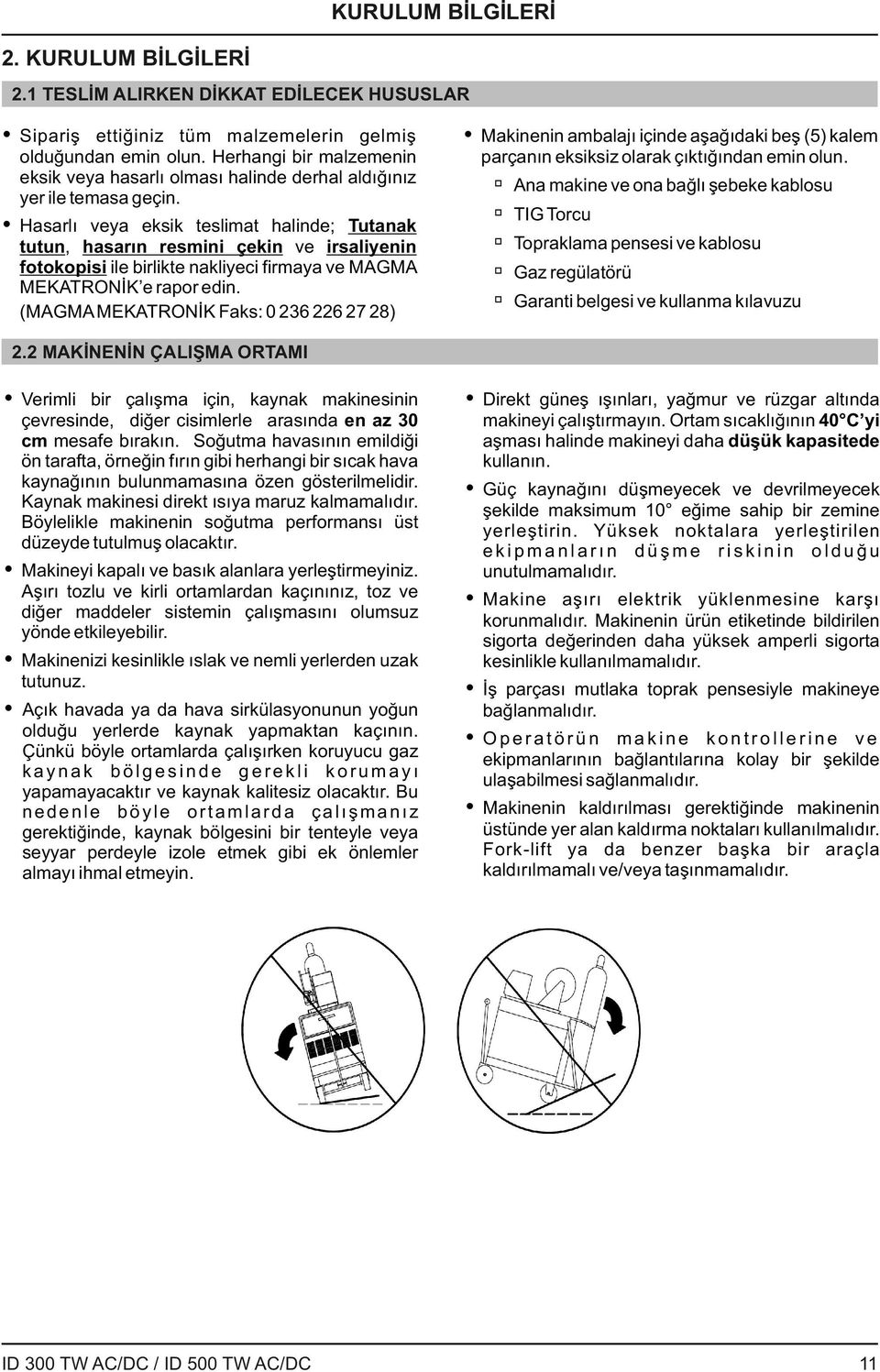 Hasarlı veya eksik teslimat halinde; Tutanak tutun, hasarın resmini çekin ve irsaliyenin fotokopisi ile birlikte nakliyeci firmaya ve MAGMA MEKATRONİK e rapor edin.