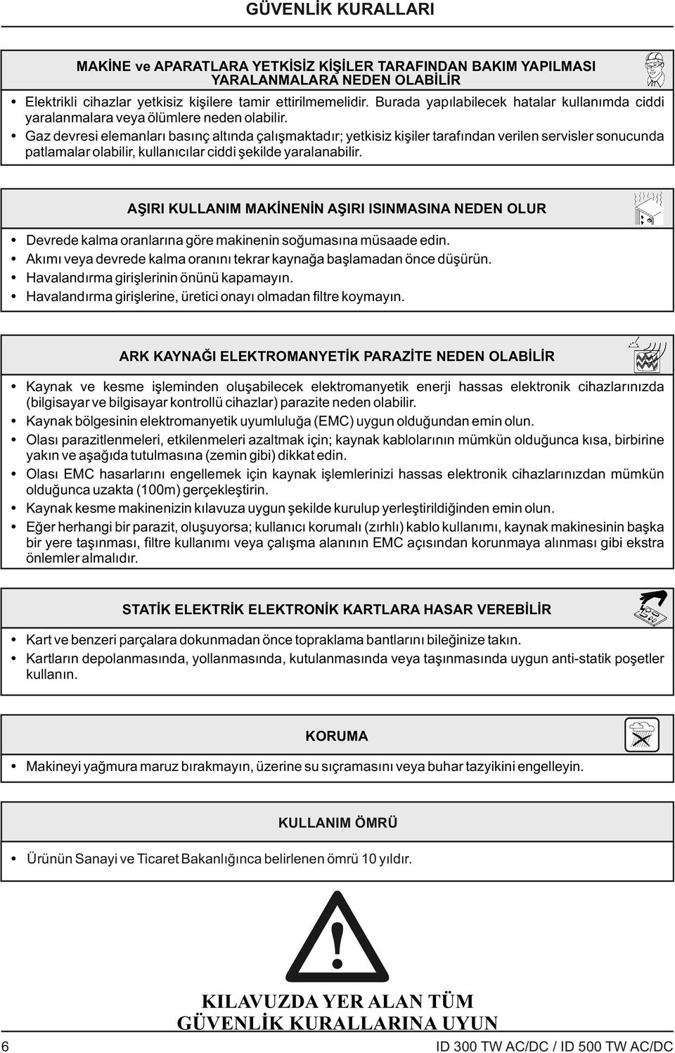 Gaz devresi elemanları basınç altında çalışmaktadır; yetkisiz kişiler tarafından verilen servisler sonucunda patlamalar olabilir, kullanıcılar ciddi şekilde yaralanabilir.