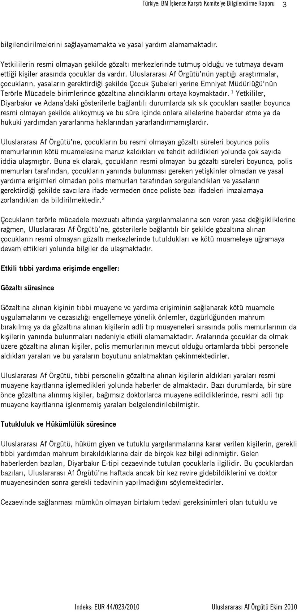 Uluslararası Af Örgütü nün yaptığı araştırmalar, çocukların, yasaların gerektirdiği şekilde Çocuk Şubeleri yerine Emniyet Müdürlüğü nün Terörle Mücadele birimlerinde gözaltına alındıklarını ortaya