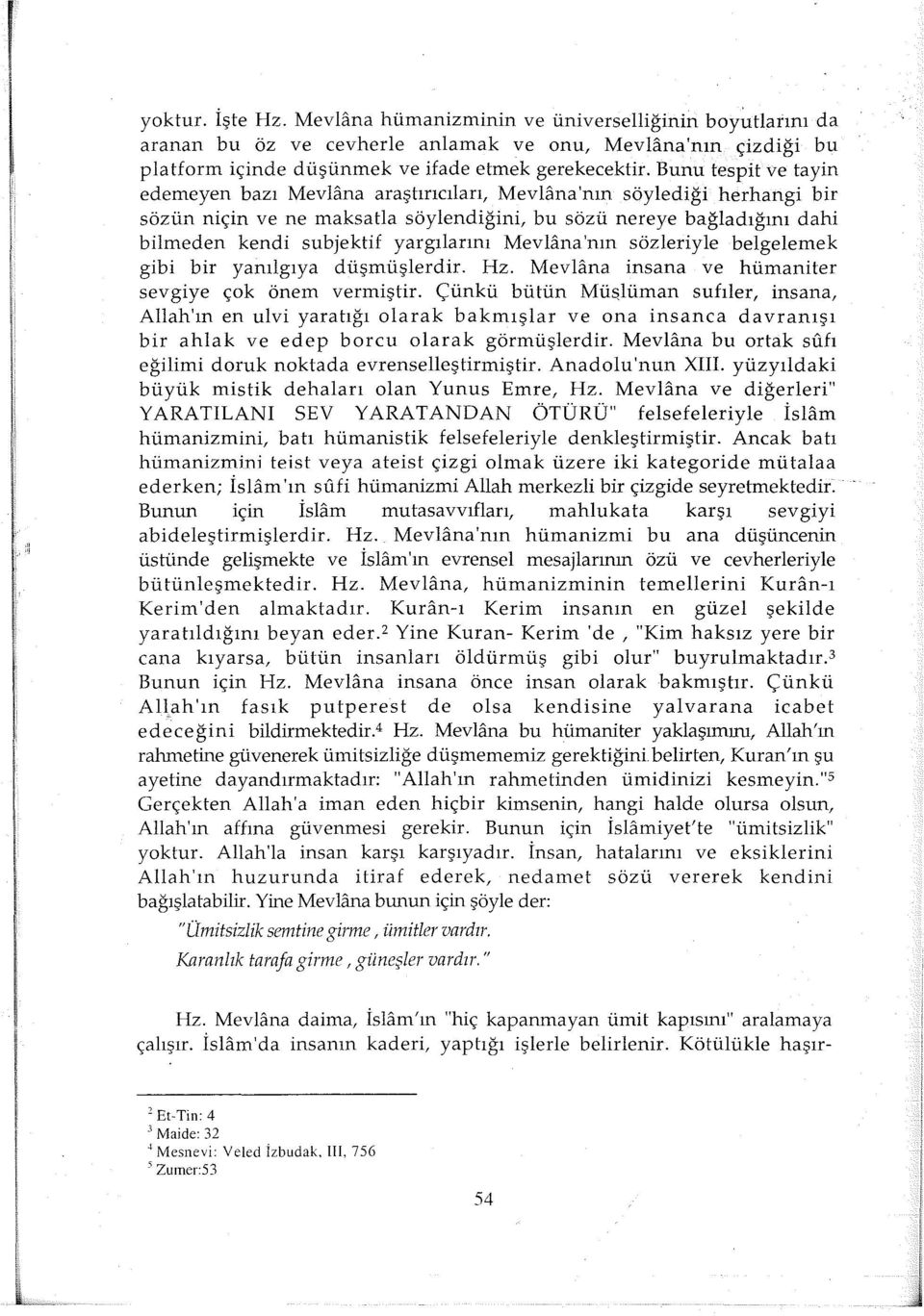 yargılarını Mevlana'nın sözleriyle belgelemek gibi bir yanılgıya düşmüşlerdir. Hz. Mevlana insana ve hümaniter sevgiye çok önem vermiştir.