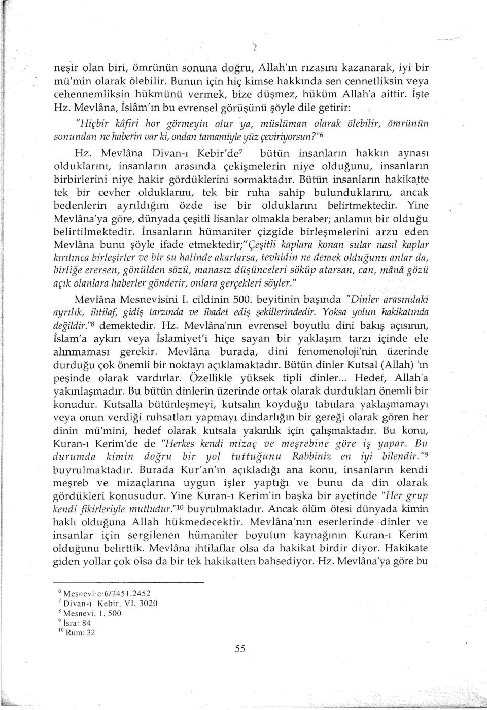 Mevlana, İslam'ın bu evrensel görüşünü şöyle dile getirir: "Hiçbir kafi ri hor görmeyin olur ya, müslüman olarak ölebilir, ömrünün sonundan ne haberin var ki, ondan tamamiyle yüz çeviriyorsun?" 6 Hz.