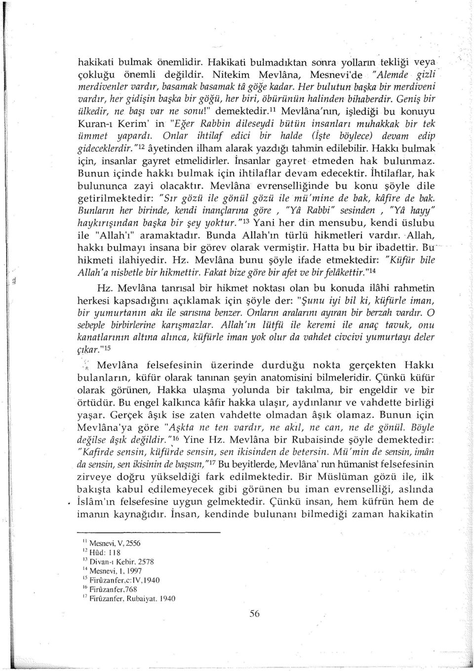 Her bulutun başka bir merdiveni vardır, her gidişin başka bir göğü, her biri, öbürünün halinden bihaberdir. Geniş bir ülkedir, ne başı var ne sonu!" demektedir.