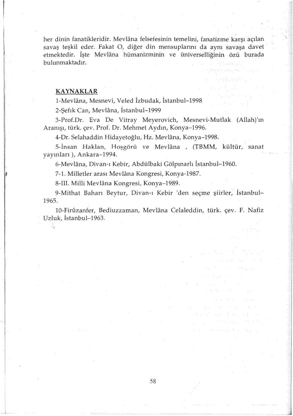 Eva De Vitray Meyerovich, Mesnevi-Mutlak (Allah)'ın Aranışı, türk. çev. Prof. Dr. Mehmet Aydın, Konya-1996. 4-Dr. Selahaddin Hidayetoğlu, Hz. Mevlana, Konya-1998.