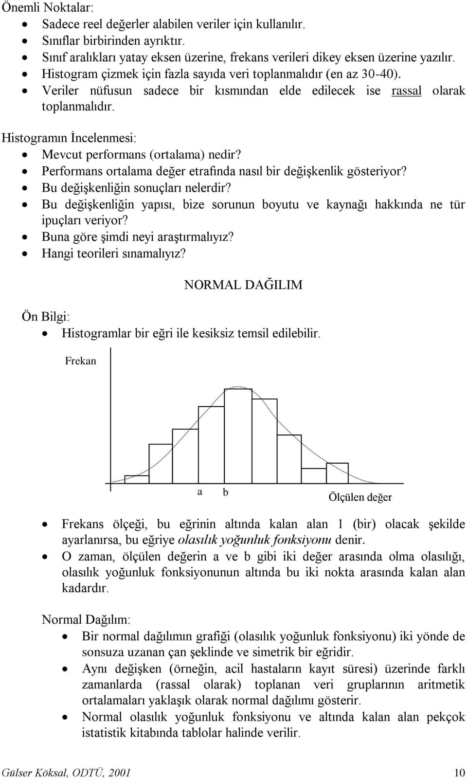 Histogramın Ġncelenmesi: Mevcut performans (ortalama) nedir? Performans ortalama değer etrafında nasıl bir değiģkenlik gösteriyor? Bu değiģkenliğin sonuçları nelerdir?