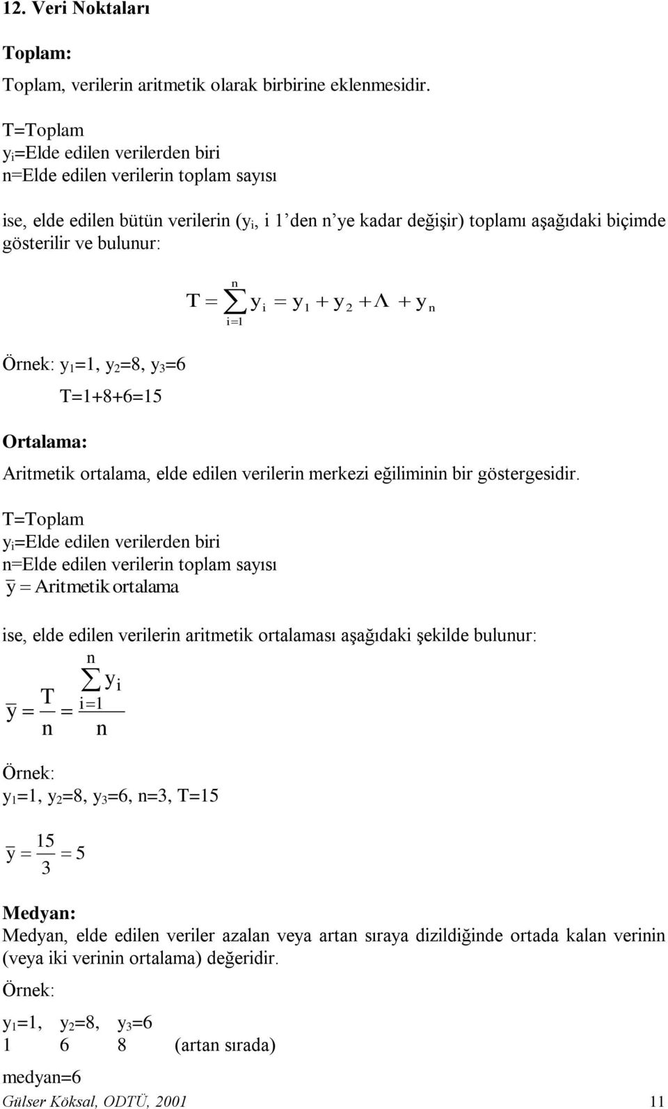 y i 1 i y 1 y 2 y n Örnek: y 1 =1, y 2 =8, y 3 =6 Ortalama: T=1+8+6=15 Aritmetik ortalama, elde edilen verilerin merkezi eğiliminin bir göstergesidir.