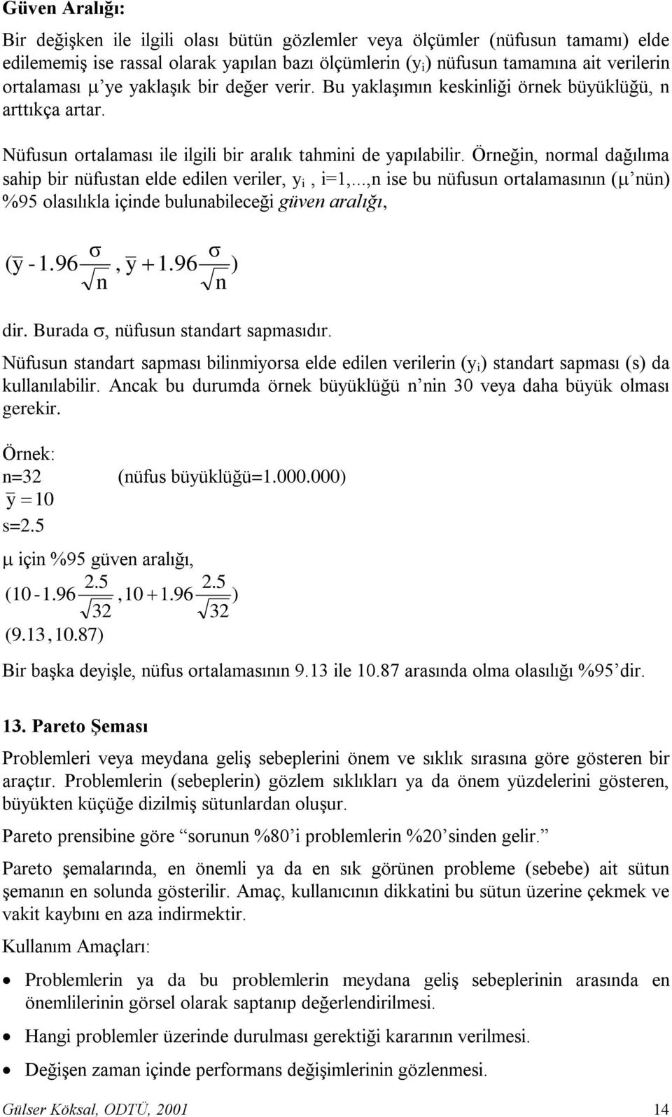 Örneğin, normal dağılıma sahip bir nüfustan elde edilen veriler, y i, i=1,...,n ise bu nüfusun ortalamasının ( nün) %95 olasılıkla içinde bulunabileceği güven aralığı, σ ( y -1.96, y 1.96 n σ ) n dir.