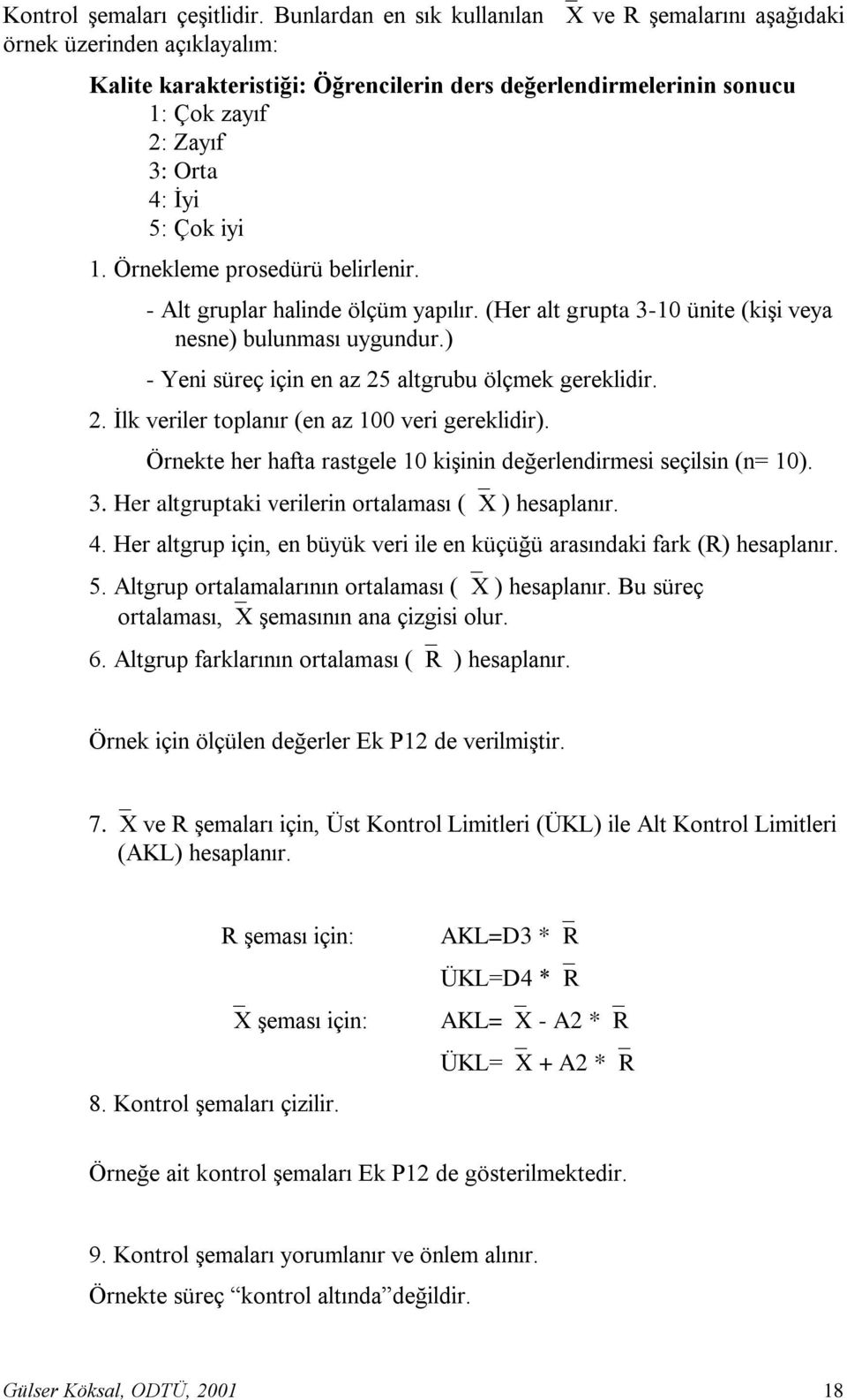 iyi 1. Örnekleme prosedürü belirlenir. - Alt gruplar halinde ölçüm yapılır. (Her alt grupta 3-10 ünite (kiģi veya nesne) bulunması uygundur.) - Yeni süreç için en az 25