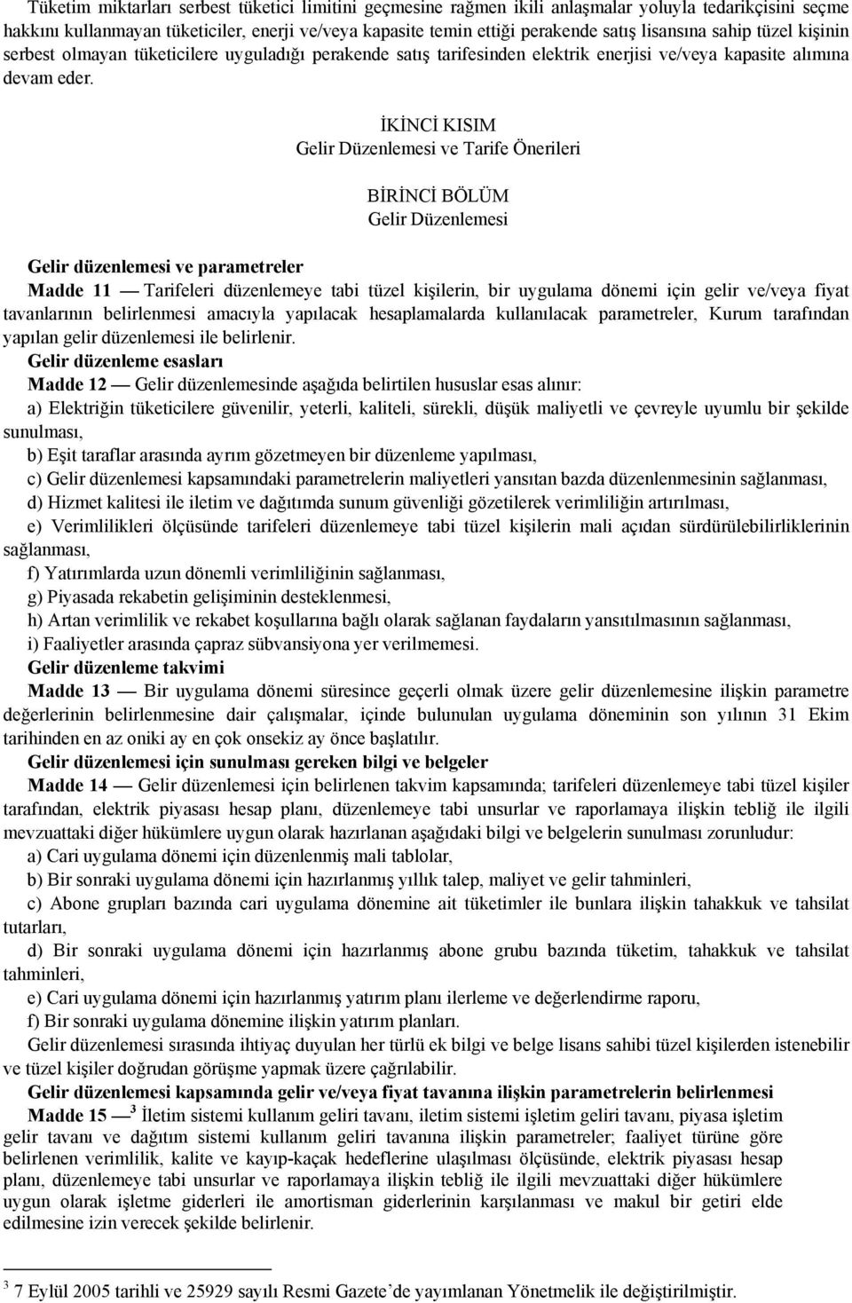 İKİNCİ KISIM Gelir Düzenlemesi ve Tarife Önerileri BİRİNCİ BÖLÜM Gelir Düzenlemesi Gelir düzenlemesi ve parametreler Madde 11 Tarifeleri düzenlemeye tabi tüzel kişilerin, bir uygulama dönemi için