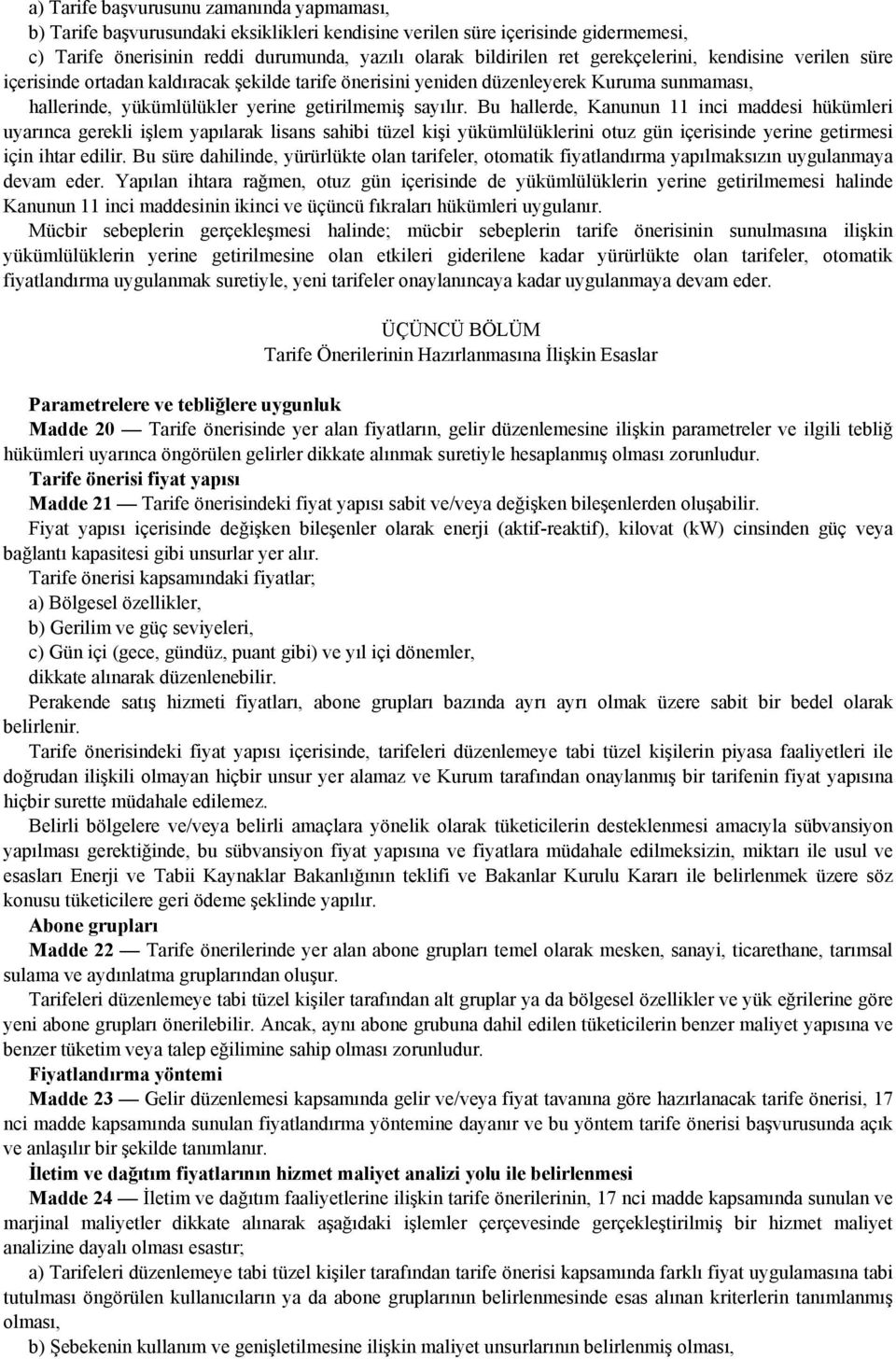 Bu hallerde, Kanunun 11 inci maddesi hükümleri uyarınca gerekli işlem yapılarak lisans sahibi tüzel kişi yükümlülüklerini otuz gün içerisinde yerine getirmesi için ihtar edilir.